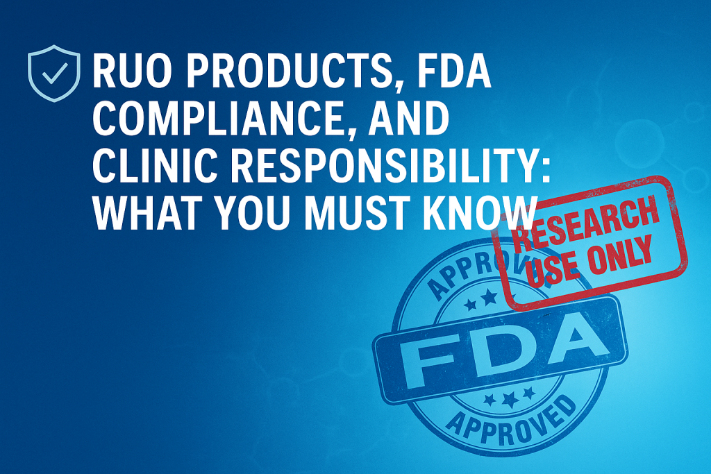 RUO Products, FDA Compliance, and Clinic Responsibility: What You Must Know